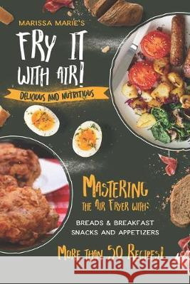 Fry It with Air: Mastering the Air Fryer with Breakfast & Snack Recipes: Delicious & Nutritious Marissa Marie 9781691591695 Independently Published - książka