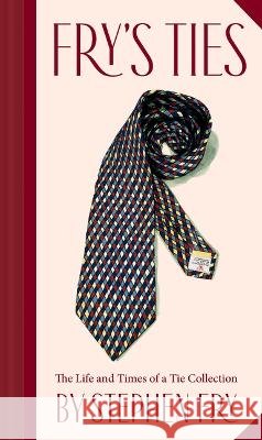 Fry\'s Ties: The Life and Times of a Tie Collection Stephen Fry 9781797221076 Chronicle Books - książka
