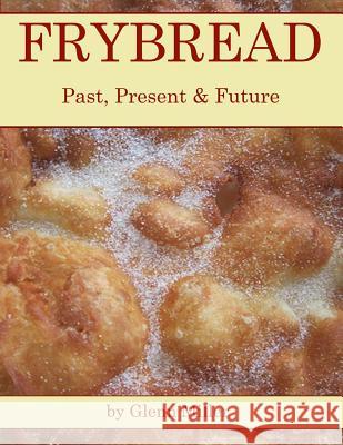Frybread: Past, Present & Future Glenn Miller 9781499751048 Createspace - książka