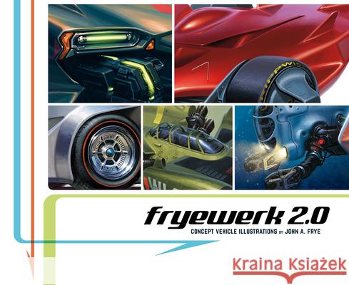 FryeWerk 2.0: Concept Vehicle Illustrations by John A. Frye John A. Frye 9781624650840 Design Studio Press - książka