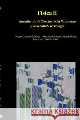 Física II Ángel García Gómez, Antonio Manuel Vargas Ureña, Francisco Ureña Prieto 9781326734428 Lulu.com - książka