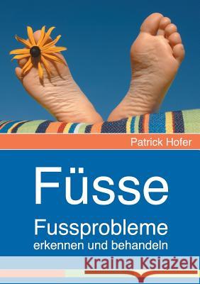 Füsse: Fussprobleme erkennen und behandeln Hofer, Patrick 9783735774910 Books on Demand - książka