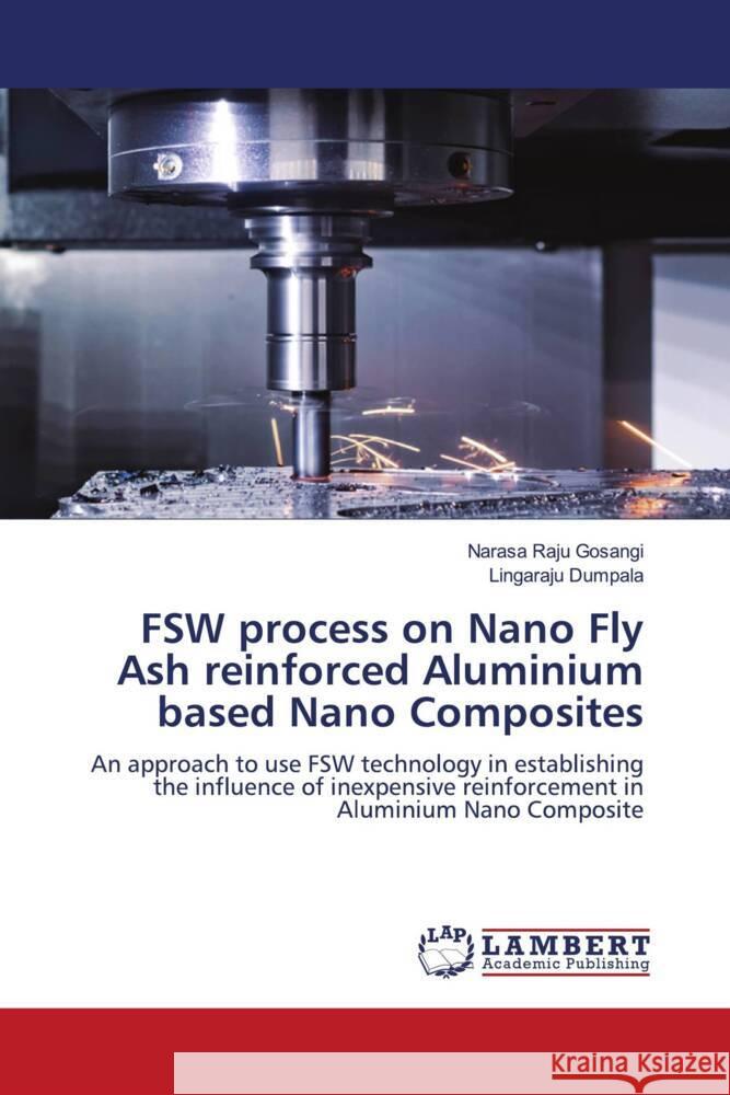 FSW process on Nano Fly Ash reinforced Aluminium based Nano Composites Gosangi, Narasa Raju, Dumpala, Lingaraju 9786204714745 LAP Lambert Academic Publishing - książka