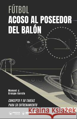 Fútbol. Acoso al poseedor del balón: Concepto y 50 tareas para su entrenamiento Crespo García, Manuel J. 9788418262890 Wanceulen Editorial - książka