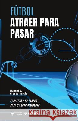 Fútbol. Atraer para pasar: Concepto y 50 tareas para su entrenamiento Crespo García, Manuel J. 9788418262791 Wanceulen Editorial - książka