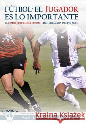 Fútbol el Jugador es lo importante: La complejidad del ser humano como verdadera base del juego Coba Sanchez, Rosa Maria 9788499932743 Wanceulen Editorial - książka