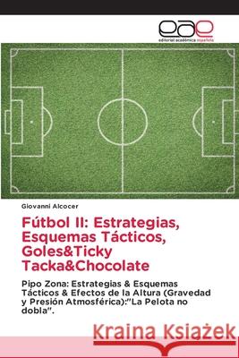Fútbol II: Estrategias, Esquemas Tácticos, Goles&Ticky Tacka&Chocolate Alcocer, Giovanni 9786203876383 Editorial Academica Espanola - książka