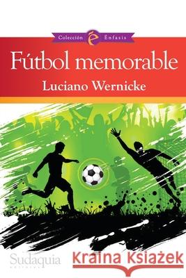 Fútbol memorable Wernicke, Luciano 9781944407759 Sudaquia Editores - książka