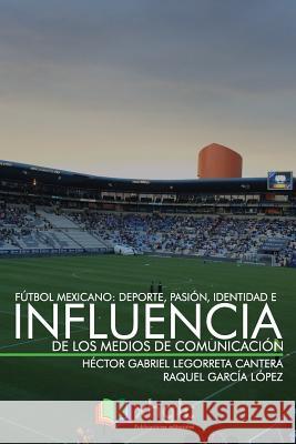 Fútbol Mexicano: Deporte, Pasión, Identidad e Influencia de Medios de Comunicación García López, Raquel 9781549707605 Independently Published - książka