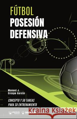 Fútbol. Posesión defensiva: Concepto y 50 tareas para su entrenamiento Crespo García, Manuel J. 9788418262838 Wanceulen Editorial - książka