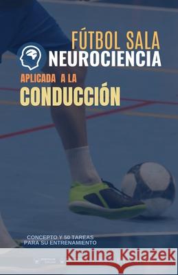 Fútbol sala. Neurociencia aplicada a la conducción: Concepto y 50 tareas para su entrenamiento Iafides, Grupo 9788418682025 Wanceulen Editorial - książka