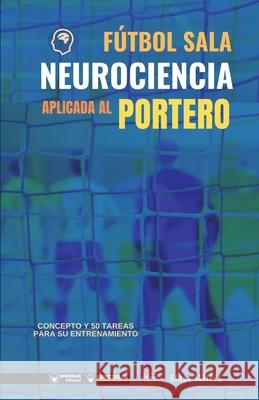 Fútbol sala. Neurociencia aplicada al portero: Concepto y 50 tareas para su entrenamiento Iafides, Grupo 9788418486746 Wanceulen Editorial - książka