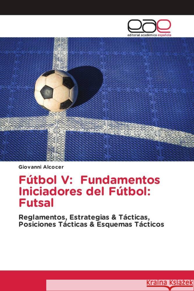 Fútbol V: Fundamentos Iniciadores del Fútbol: Futsal Alcocer, Giovanni 9783639532104 Editorial Académica Española - książka