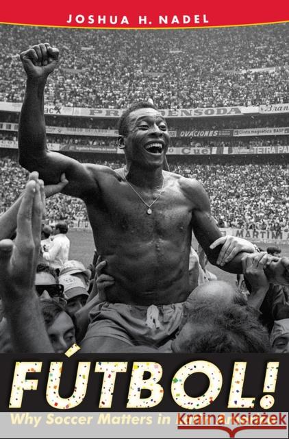 Fútbol!: Why Soccer Matters in Latin America Nadel, Joshua H. 9780813049380 University Press of Florida - książka