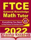 FTCE General Knowledge Math Tutor: Everything You Need to Help Achieve an Excellent Score Ava Ross Reza Nazari 9781646128525 Effortless Math Education
