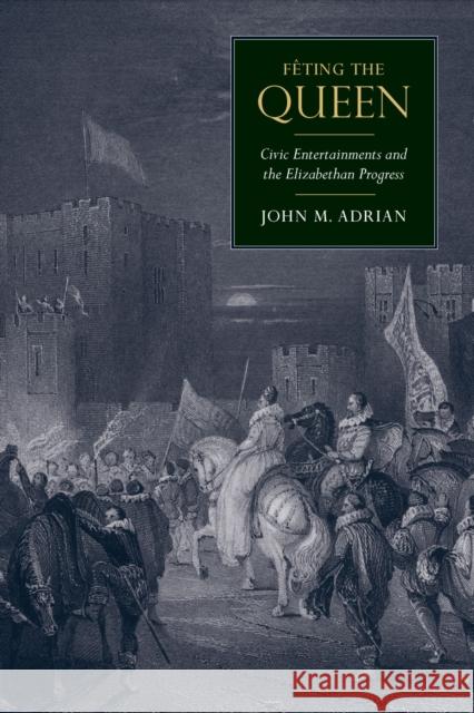 Fêting the Queen: Civic Entertainments and the Elizabethan Progress Adrian, John M. 9781625346292 University of Massachusetts Press - książka