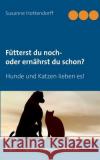 Fütterst du noch - oder ernährst du schon?: Hunde und Katzen lieben es! Hottendorff, Susanne 9783735780607 Books on Demand