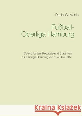 Fußball-Oberliga Hamburg: Die Oberliga Hamburg 2008/09 bis 2014/15 Martin, Daniel G. 9783738628401 Books on Demand - książka