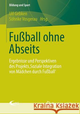 Fußball Ohne Abseits: Ergebnisse Und Perspektiven Des Projekts 'Soziale Integration Von Mädchen Durch Fußball' Gebken, Ulf 9783531197623 Springer vs - książka