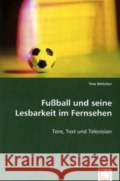 Fußball und seine Lesbarkeit im Fernsehen : Tore, Text und Television Böttcher, Tino 9783639038439 VDM Verlag Dr. Müller - książka