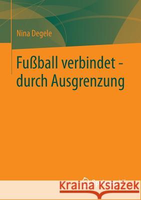 Fußball Verbindet - Durch Ausgrenzung Degele, Nina 9783531186207 Springer vs - książka