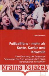 Fußballfans - mehr als Kutte, Kaviar und Krawalle : Eine Verortung der Fangruppe 'alternative Fans' im soziologischen Raum der deutschen Fußballfans Demmerle, Denis 9783639039481 VDM Verlag Dr. Müller - książka
