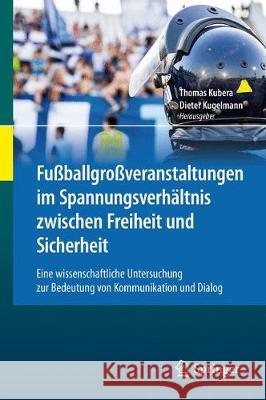 Fußballgroßveranstaltungen Im Spannungsverhältnis Zwischen Freiheit Und Sicherheit: Eine Wissenschaftliche Untersuchung Zur Bedeutung Von Kommunikatio Kubera, Thomas 9783662588635 Springer - książka