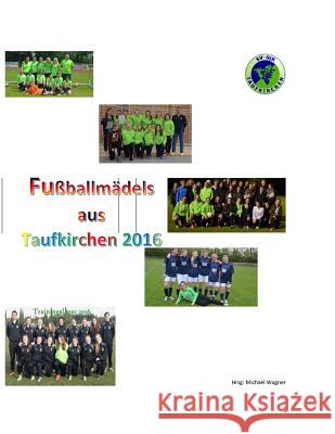 Fußballmädels aus Taufkirchen 2015/2016 Wagner, Michael 9781536941272 Createspace Independent Publishing Platform - książka