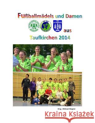 Fußballmädels und Damen aus Taufkirchen 2014: Die Saison der Damen und U17 Wagner, Michael 9781500940027 Createspace - książka