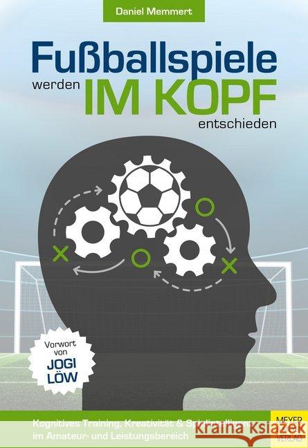 Fußballspiele werden im Kopf entschieden : Kognitives Training, Kreativität und Spielintelligenz im Amateur- und Leistungsbereich Memmert, Daniel 9783840376566 Meyer & Meyer Sport - książka