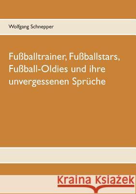 Fußballtrainer, Fußballstars, Fußball-Oldies und ihre unvergessenen Sprüche Wolfgang Schnepper 9783749450596 Books on Demand - książka