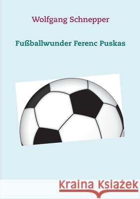 Fußballwunder Ferenc Puskas Schnepper, Wolfgang 9783752605570 Books on Demand - książka