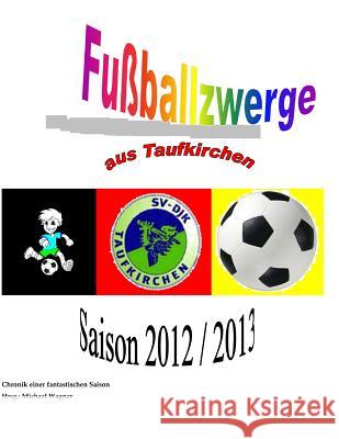 Fußballzwerge aus Taufkirchen: Chronik der Saison 2012/2013 Wagner, Michael 9781491064771 Createspace - książka