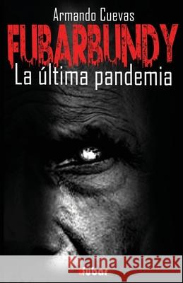 Fubarbundy: La Ultima Pandemia Armando Cuevas Calderon 9781507659434 Createspace - książka
