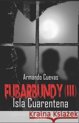 Fubarbundy(iii): Isla Cuarentena Armando Cuevas Calderon 9781511761604 Createspace - książka