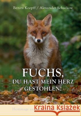 Fuchs, du hast mein Herz gestohlen!: Hommage an einen Missverstandenen Benita Koepff Alexander Schackow 9783738633320 Bod - Books on Demand - książka