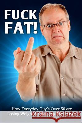 Fuck Fat!: How Everyday Guy's Over 50 are Losing Weight & Changing Their Lives Schweiger, Braun 9781494995331 Createspace - książka