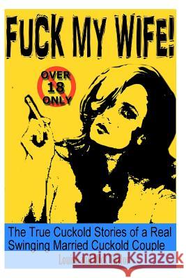 Fuck My Wife!: The True Cuckold Stories of a Real Swinging Married Cuckold Couple Mick Taylor Louise Taylor 9781496190192 Createspace - książka