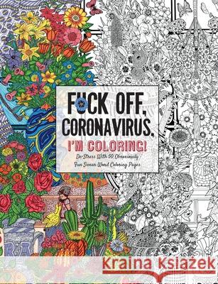 Fuck Off, Coronavirus, I'm Coloring: Self-Care for the Self-Quarantined, A Humorous Adult Swear Word Coloring Book During COVID-19 Pandemic Dare You Stamp Co 9781604641912 Appleseed Press - książka