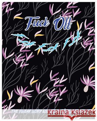 Fuck Off: F...Ck F...Ck F...Ck: The Swear Word Coloring Book for Adult. C. K. Venus 9781728779348 Independently Published - książka