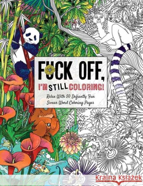 Fuck Off, I'm Still Coloring: Relax with 50 Defiantly Fun Swear Word Coloring Pages Cider Mill Press 9781604339659 Cider Mill Press - książka