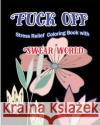 Fuck Off: Stress Relief Coloring Book With Swear World S. B. Nozaz 9781533064844 Createspace Independent Publishing Platform