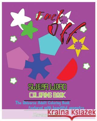 Fuck Off: Swear Word Coloring Book: The universe adult coloring book featured with beautiful geometry Clark, Florence 9781542537704 Createspace Independent Publishing Platform - książka