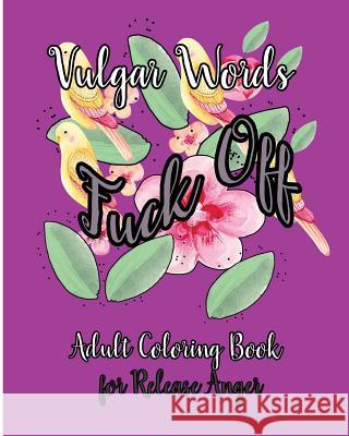 Fuck Off: Vulgar Words Adult Coloring Book for Release Anger S. B. Nozaz 9781533271235 Createspace Independent Publishing Platform - książka