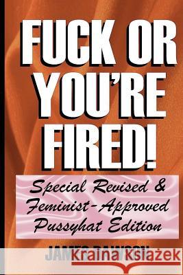 Fuck or You're Fired!: Special Revised & Feminist-Approved Pussyhat Edition James Dawson 9781985649750 Createspace Independent Publishing Platform - książka