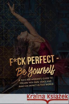 Fuck perfect - be yourself!: A kick-ass woman's guide to follow her own voice and make an impact in this world. Camilla Kristiansen 9781709297076 Independently Published - książka