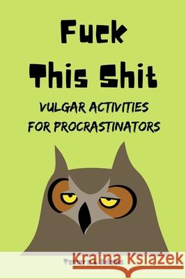 Fuck This Shit: Vulgar Activities For Procrastinators Tamara L. Adams 9781657273702 Independently Published - książka