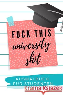 Fuck This University Shit Ausmalbuch Für Studenten: A5 Geschenkbuch zum Studium - Schimpfwörter Malbuch für Studenten - witziges Buch zum Abitur - Stu Malbuch, Studenten 9781689305785 Independently Published - książka