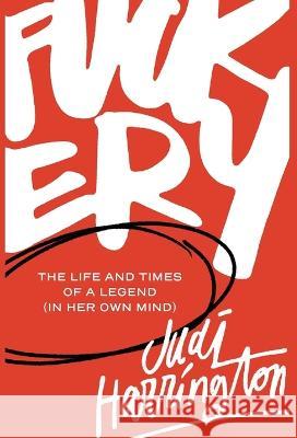 Fuckery: The Life and Times of a Legend (in Her Own Mind) Judi Harrington 9781956989052 Get It Done Productions - książka