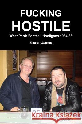 Fucking Hostile: West Perth Football Hooligans 1984-86 Kieran James 9780244979331 Lulu.com - książka